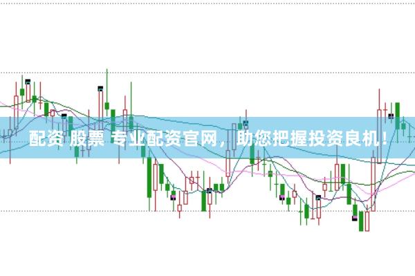 配资 股票 专业配资官网，助您把握投资良机！
