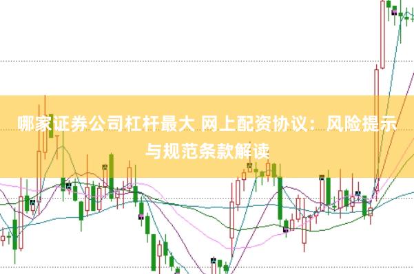 哪家证券公司杠杆最大 网上配资协议：风险提示与规范条款解读