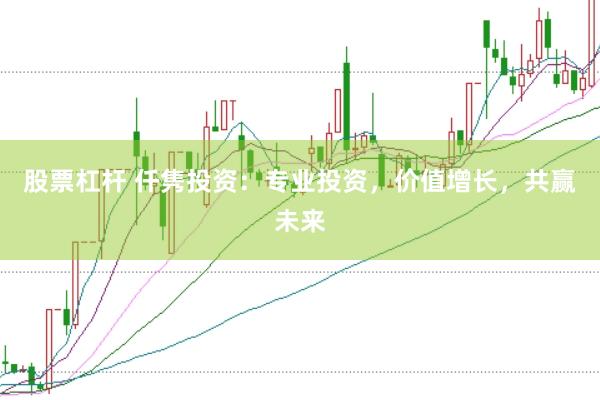 股票杠杆 仟隽投资：专业投资，价值增长，共赢未来