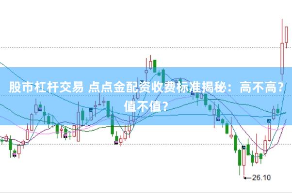 股市杠杆交易 点点金配资收费标准揭秘：高不高？值不值？