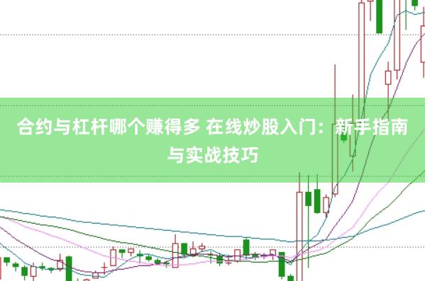 合约与杠杆哪个赚得多 在线炒股入门：新手指南与实战技巧