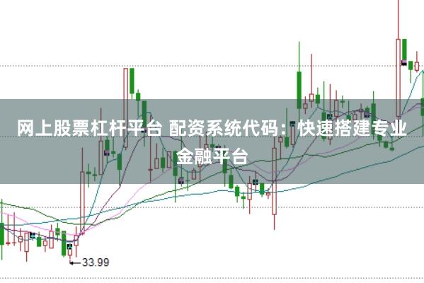 网上股票杠杆平台 配资系统代码：快速搭建专业金融平台
