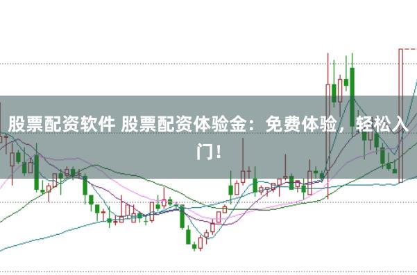 股票配资软件 股票配资体验金：免费体验，轻松入门！