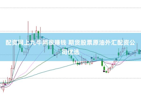 配资网上九牛网很赚钱 期货股票原油外汇配资公司优选