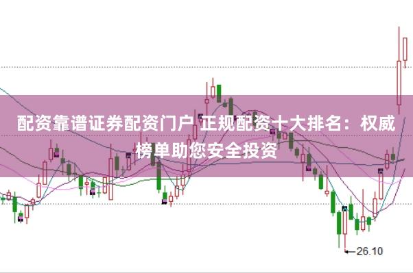 配资靠谱证券配资门户 正规配资十大排名：权威榜单助您安全投资