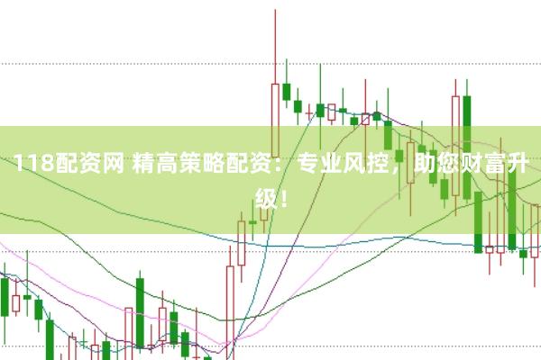 118配资网 精高策略配资：专业风控，助您财富升级！