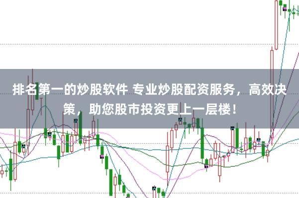 排名第一的炒股软件 专业炒股配资服务，高效决策，助您股市投资更上一层楼！