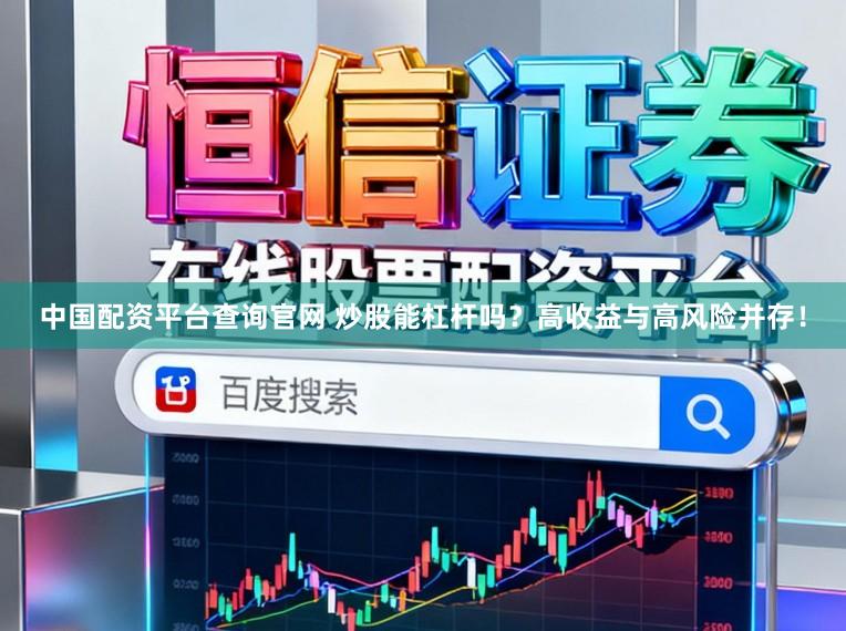 中国配资平台查询官网 炒股能杠杆吗?高收益与高风险并存!
