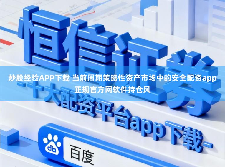 炒股经验APP下载 当前周期策略性资产市场中的安全配资app正规官方网软件持仓风
