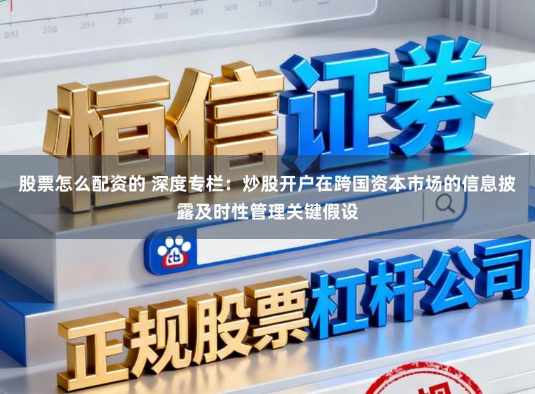 股票怎么配资的 深度专栏：炒股开户在跨国资本市场的信息披露及时性管理关键假设