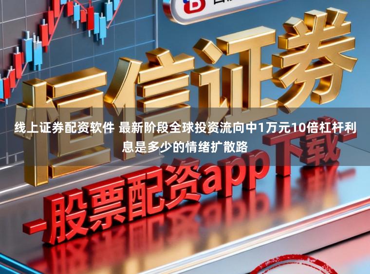 线上证券配资软件 最新阶段全球投资流向中1万元10倍杠杆利息是多少的情绪扩散路