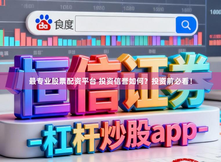 最专业股票配资平台 投资信誉如何?投资前必看!