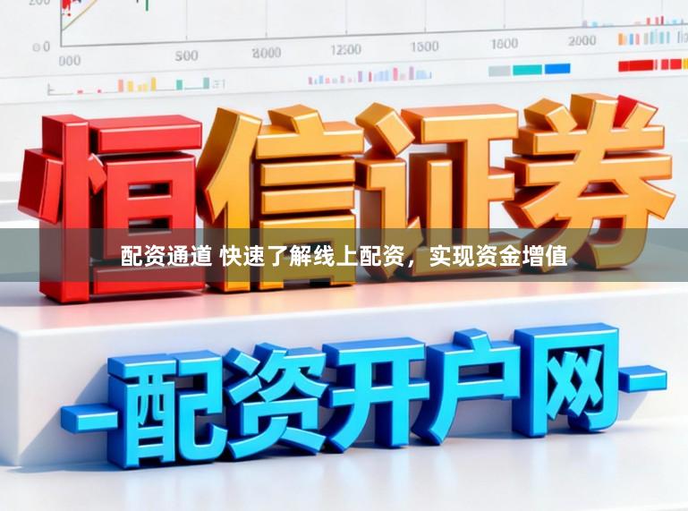 配资通道 快速了解线上配资，实现资金增值