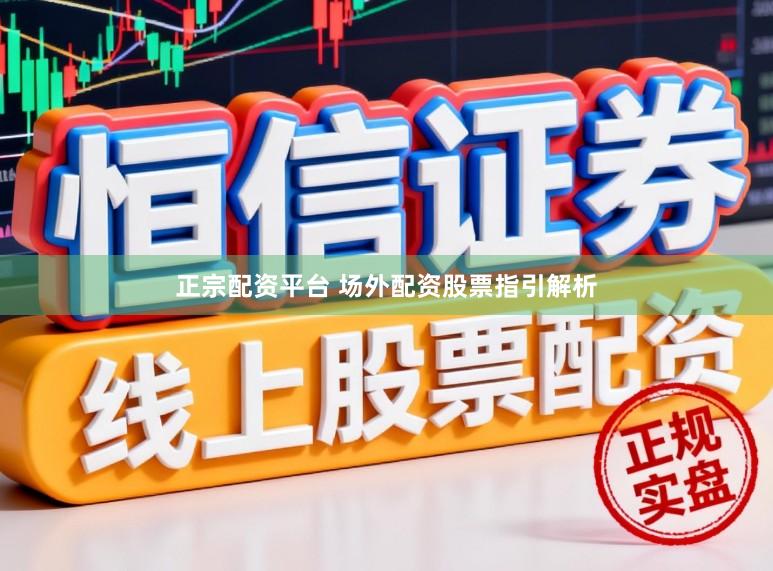 正宗配资平台 场外配资股票指引解析