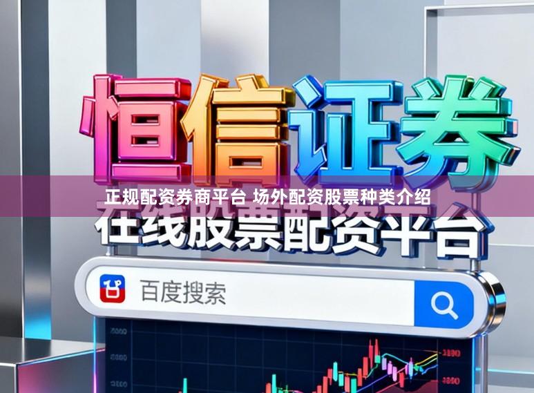正规配资券商平台 场外配资股票种类介绍