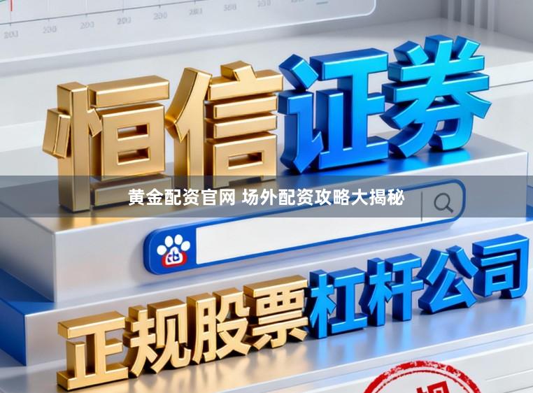 黄金配资官网 场外配资攻略大揭秘