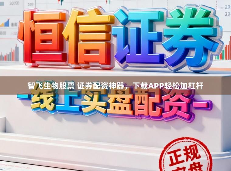 智飞生物股票 证券配资神器，下载APP轻松加杠杆