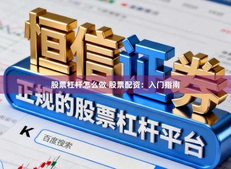 股票杠杆怎么做 股票配资：入门指南