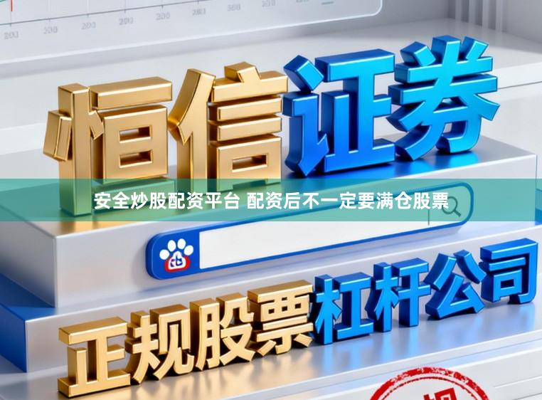 安全炒股配资平台 配资后不一定要满仓股票