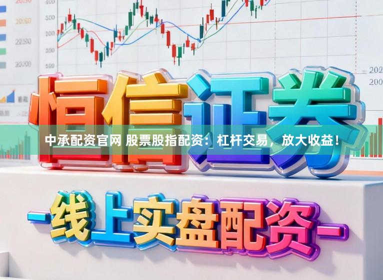 中承配资官网 股票股指配资：杠杆交易，放大收益！